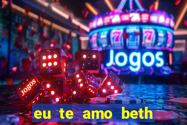 eu te amo beth cooper 2